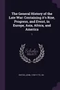 The General History of the Late War. Containing it's Rise, Progress, and Event, in Europe, Asia, Africa, and America: 1 - John Entick