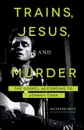Trains, Jesus, and Murder. The Gospel According to Johnny Cash - Richard Beck