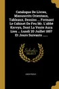 Catalogue De Livres, Manuscrits Orientaux, Tableaux, Dessins ... Formant Le Cabinet De Feu Mr. L'abbe Kervyn, Dont La Vente Aura Lieu ... Lundi 20 Juillet 1857 Et Jours Suivants ...... - M. l'abbé Trochon