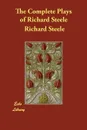 The Complete Plays of Richard Steele - Richard Steele