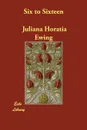 Six to Sixteen - Juliana Horatia Ewing