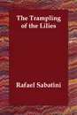The Trampling of the Lilies - Rafael Sabatini