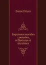 Esquisses morales : pensees, reflexions et maximes - Daniel Stern