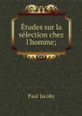 Etudes sur la selection chez l'homme; - Paul Jacoby