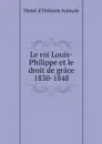 Le roi Louis-Philippe et le droit de grace 1830-1848 - Henri d'Orléans Aumale