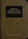Oeuvres completes de m. de Beaumarchais. 2 - Pierre Augustin Caron de Beaumarchais