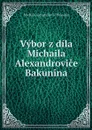 Vybor z dila Michaila Alexandrovice Bakunina - Michail Alexandrovič Bakunin