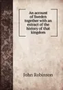 An account of Sweden together with an extract of the history of that kingdom - John Robinson