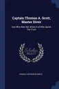 Captain Thomas A. Scott, Master Diver. One Who Was Not Afraid And Who Spoke The Truth - Francis Hopkinson Smith