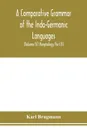 A Comparative Grammar of the Indo-Germanic Languages. A Concise Exposition of the History of Sanskrit, Old Iranian (Avestic and old Persian), Old Armenian, Greek, Latin. Umbro-Samnitic, Old Irish, Gothic, Old High German, Lithuanian and Old Church... - Karl Brugmann