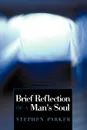 Brief Reflection of a Man's Soul - Stephen LL.B . Parker