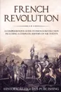 French Revolution. A Comprehensive Guide to the French Revolution Including a Complete History of the Events - Publishing Historical Figures