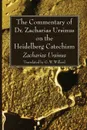 The Commentary of Dr. Zacharias Ursinus on the Heidelberg Catechism - Zacharias Ursinus, G. W. Willard