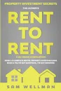 Property Investment Secrets - The Ultimate Rent To Rent 2-in-1 Book Compilation - Book 1. A Complete Rental Property Investing Guide - Book 2: You've Got Questions, I've Got Answers!: Using HMO's and Sub-Letting to Build a Passive Income - Financi... - Sam Wellman