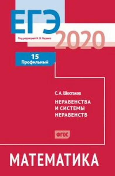 Обложка книги ЕГЭ 2020. Математика. Неравенства и системы неравенств. Задача 15 (профильный уровень). Рабочая тетрадь., Шестаков С.А.