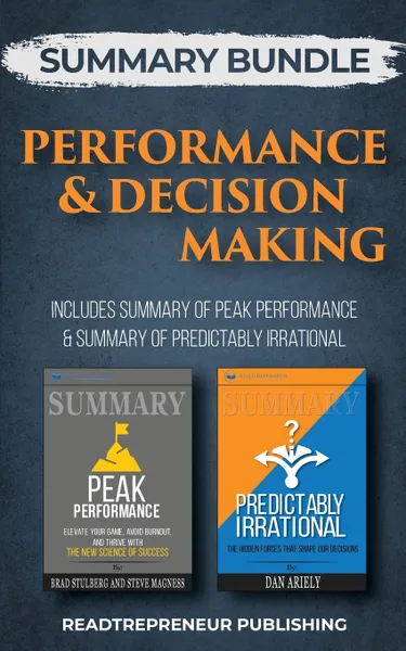 Обложка книги Summary Bundle. Performance & Decision Making . Readtrepreneur Publishing: Includes Summary of Peak Performance & Summary of Predictably Irrational, Readtrepreneur Publishing