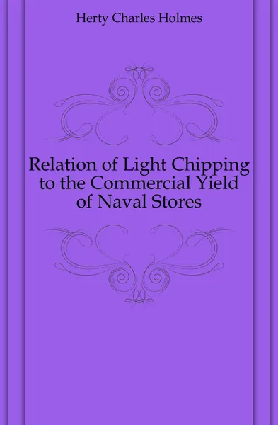 Обложка книги Relation of Light Chipping to the Commercial Yield of Naval Stores, Herty Charles Holmes