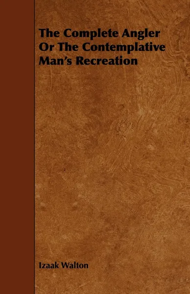 Обложка книги The Complete Angler Or The Contemplative Man's Recreation, Izaak Walton