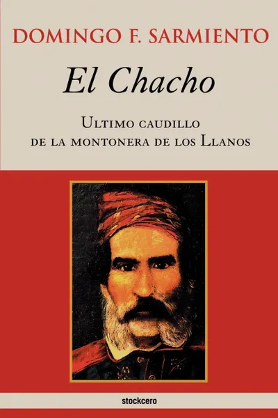 Обложка книги El Chacho - Ultimo caudillo de la montonera de los llanos, Domingo F. Sarmiento