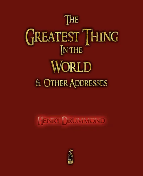 Обложка книги The Greatest Thing in the World and Other Addresses, Henry Drummond