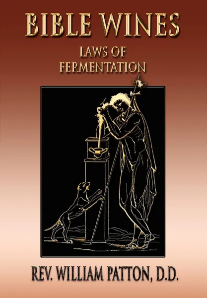 Обложка книги Bible Wines. On Laws Of Fermentation And The Wines Of The Ancients, REV. WILLIAM PATTON