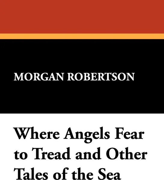 Обложка книги Where Angels Fear to Tread and Other Tales of the Sea, Morgan Robertson