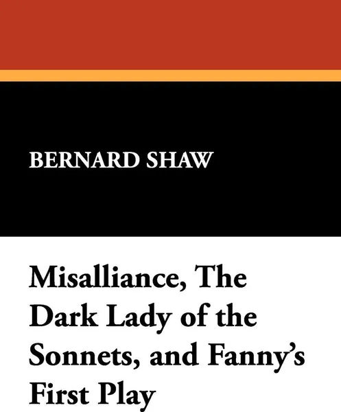 Обложка книги Misalliance, the Dark Lady of the Sonnets, and Fanny's First Play, Bernard Shaw