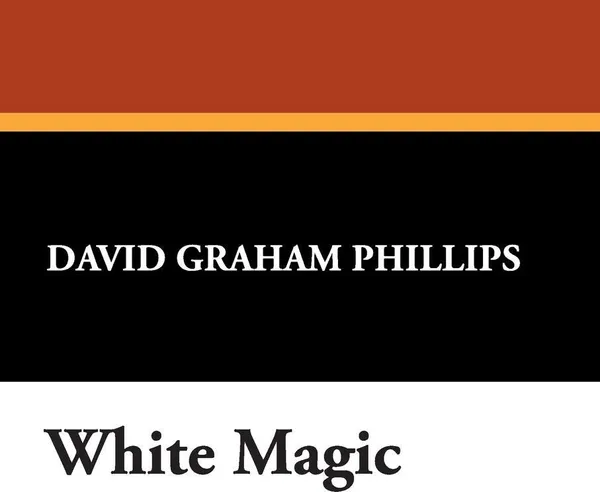 Обложка книги White Magic, David Graham Phillips