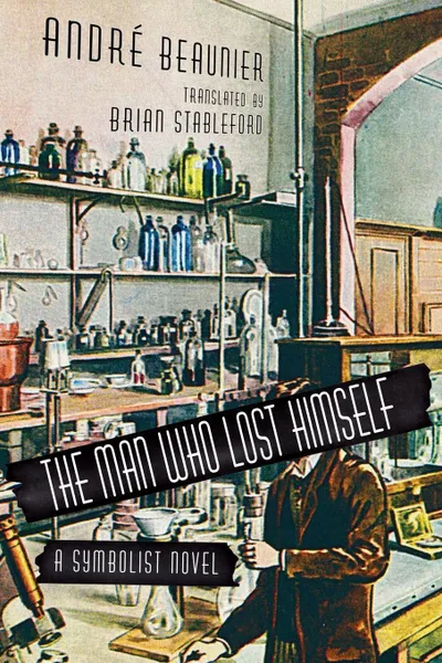 Обложка книги The Man Who Lost Himself. A Symbolist Novel, Andre Beaunier, Brian Stableford