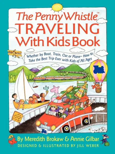 Обложка книги Penny Whistle Traveling-With-Kids Book. Whether by Boat, Train, Car, or Plane...How to Take the Best Trip Ever with Kids, Meredith Brokaw, Jill Weber