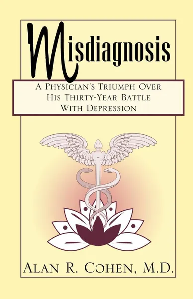 Обложка книги Misdiagnosis. A Physician's Triumph Over His Thiry-Year Battle with Depression, Alan R. Cohen, M. D. Alan R. Cohen