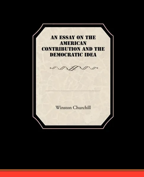 Обложка книги An Essay On The American Contribution And The Democratic Idea, Winston Churchill