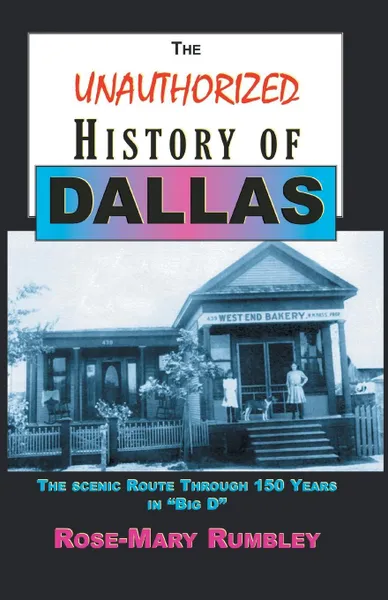 Обложка книги The Unauthorized History of Dallas. The Scenic Route Through 150 Years in 