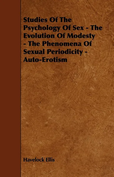 Обложка книги Studies of the Psychology of Sex - The Evolution of Modesty - The Phenomena of Sexual Periodicity - Auto-Erotism, Havelock Ellis