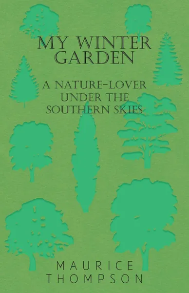 Обложка книги My Winter Garden - A Nature-Lover Under the Southern Skies, Maurice Thompson