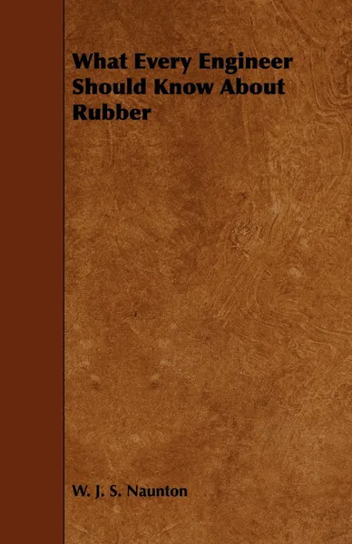 Обложка книги What Every Engineer Should Know about Rubber, W. J. S. Naunton