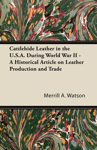 Обложка книги Cattlehide Leather in the U.S.A. During World War II - A Historical Article on Leather Production and Trade, Merrill A. Watson