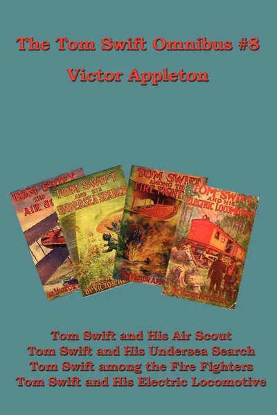 Обложка книги The Tom Swift Omnibus #8. Tom Swift and His Air Scout, Tom Swift and His Undersea Search, Tom Swift Among the Fire Fighters, Tom Swift and His E, Victor II Appleton