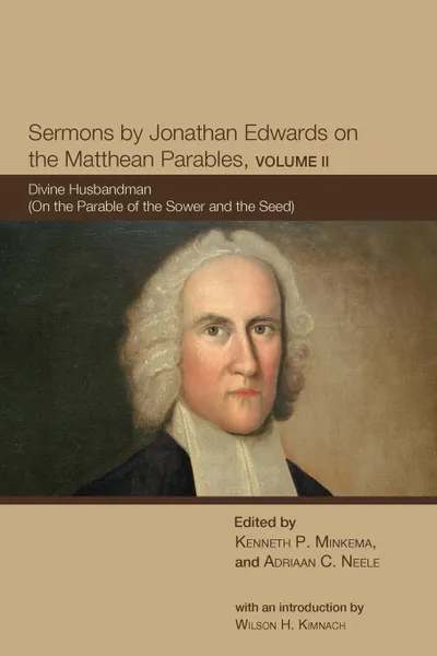 Обложка книги Sermons by Jonathan Edwards on the Matthean Parables, Volume II. Divine Husbandman (on the Parable of the Sower and the Seed), Jonathan Edwards