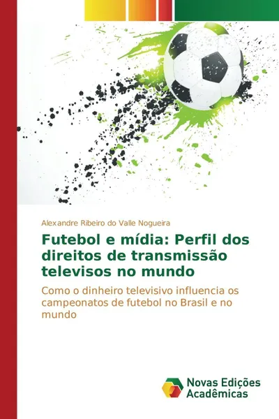 Обложка книги Futebol e midia. Perfil dos direitos de transmissao televisos no mundo, Ribeiro do Valle Nogueira Alexandre