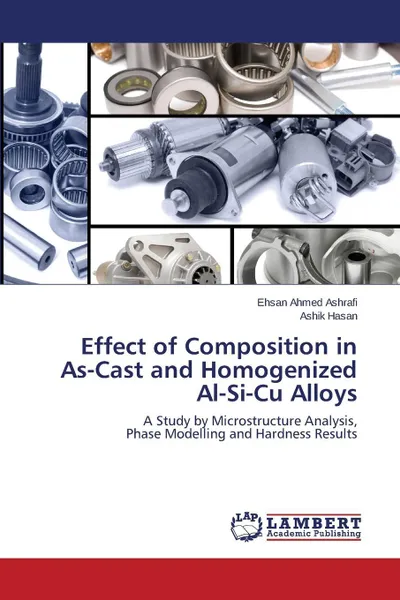 Обложка книги Effect of Composition in As-Cast and Homogenized Al-Si-Cu Alloys, Ashrafi Ehsan Ahmed, Hasan Ashik