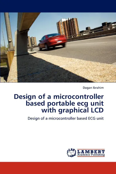 Обложка книги Design of a microcontroller based portable ecg unit with graphical LCD, Dogan Ibrahim