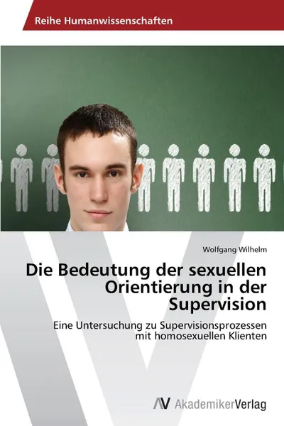 Обложка книги Die Bedeutung der sexuellen  Orientierung in der Supervision, Wilhelm Wolfgang