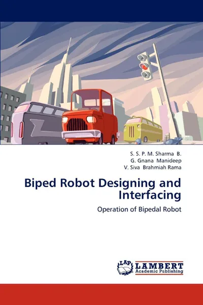 Обложка книги Biped Robot Designing and Interfacing, S. S. P. M. Sharma B., G. Gnana Manideep, V. Siva Brahmiah Rama