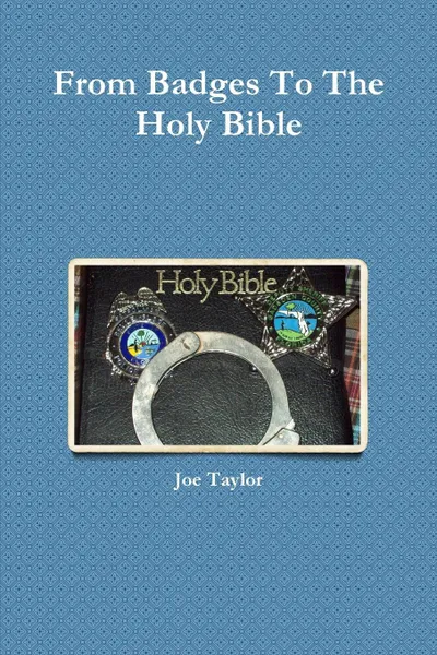 Обложка книги From Badges To The Holy Bible, Joe Taylor