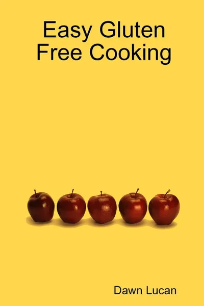 Обложка книги Easy Gluten Free Cooking, Dawn Lucan