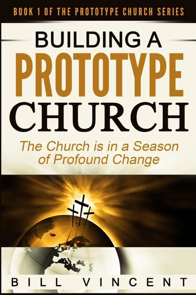 Обложка книги Building a Prototype Church. The Church Is in a Season of Profound of Change, Bill Vincent