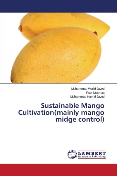 Обложка книги Sustainable Mango Cultivation(mainly Mango Midge Control), Javed Muhammad Wajid, Mushtaq Fraz