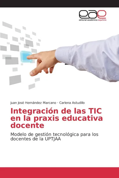 Обложка книги Integracion de las TIC en la praxis educativa docente, Hernández Marcano Juan José, Astudillo Carlena