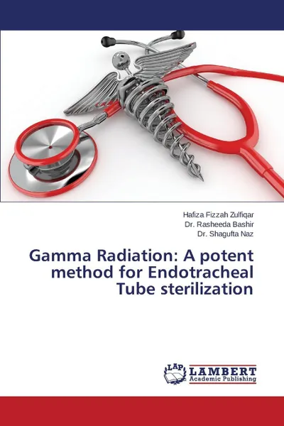 Обложка книги Gamma Radiation. A potent method for Endotracheal Tube sterilization, Zulfiqar Hafiza Fizzah, Bashir Dr. Rasheeda, Naz Dr. Shagufta